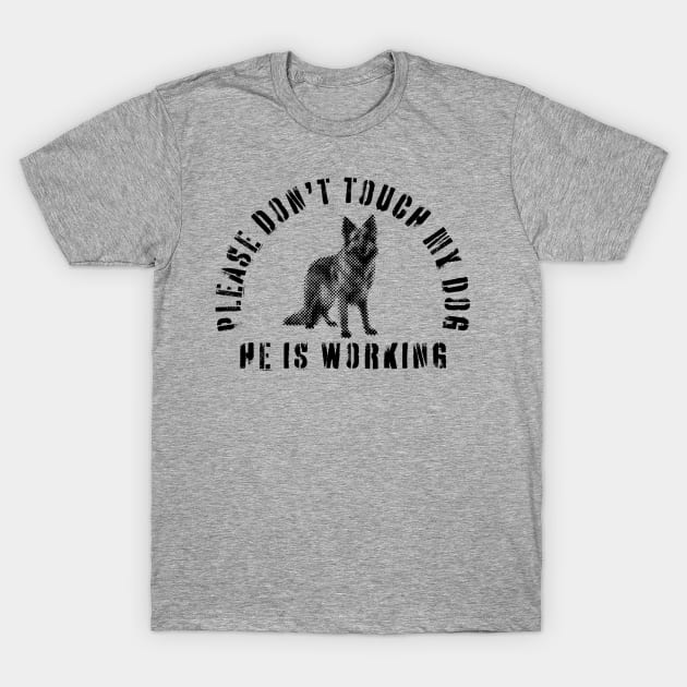 Please Don't Touch My Dog He Is Working - Guide Dog - Working Dog - German Shepherd T-Shirt by SayWhatYouFeel